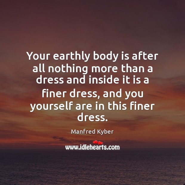 Your earthly body is after all nothing more than a dress and Image