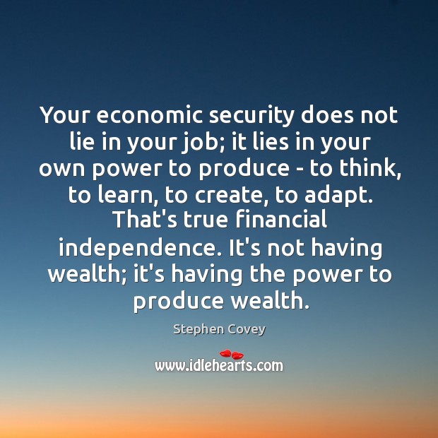 Your economic security does not lie in your job; it lies in Stephen Covey Picture Quote