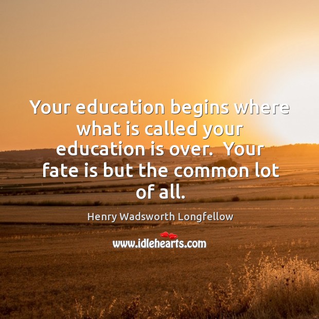 Your education begins where what is called your education is over.  Your Education Quotes Image