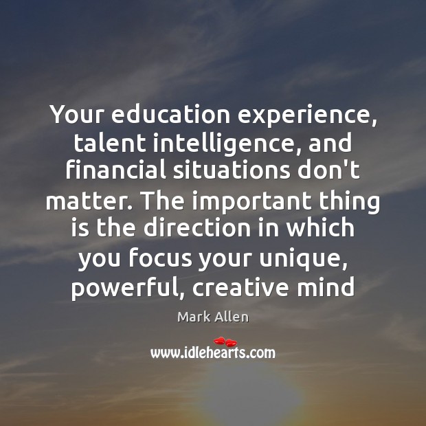 Your education experience, talent intelligence, and financial situations don’t matter. The important Mark Allen Picture Quote