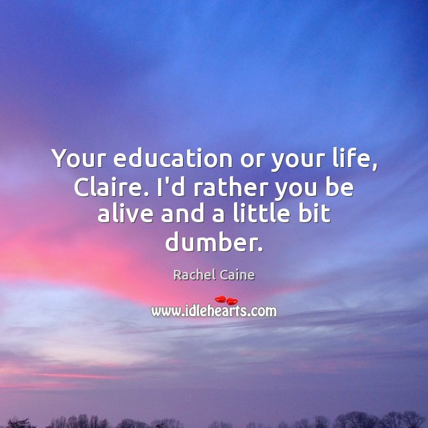 Your education or your life, Claire. I’d rather you be alive and a little bit dumber. Image