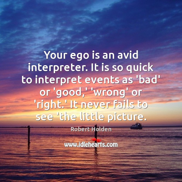 Your ego is an avid interpreter. It is so quick to interpret Robert Holden Picture Quote