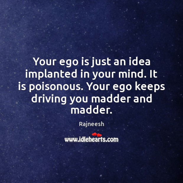 Your ego is just an idea implanted in your mind. It is Ego Quotes Image