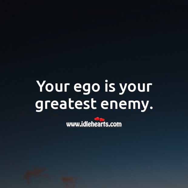 Your ego is your greatest enemy. Image