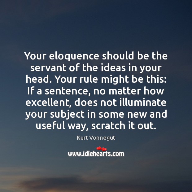 Your eloquence should be the servant of the ideas in your head. Kurt Vonnegut Picture Quote