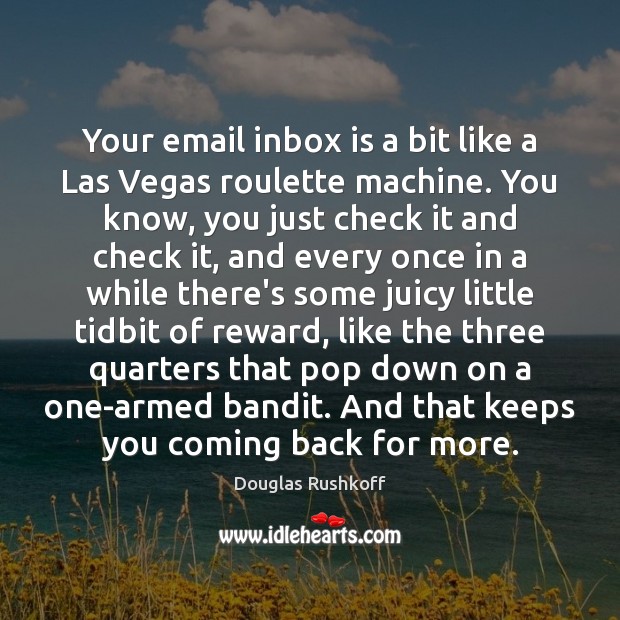 Your email inbox is a bit like a Las Vegas roulette machine. Douglas Rushkoff Picture Quote