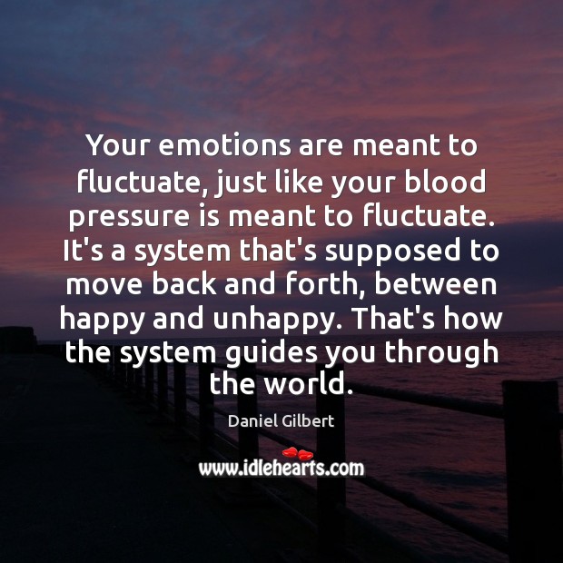 Your emotions are meant to fluctuate, just like your blood pressure is Daniel Gilbert Picture Quote