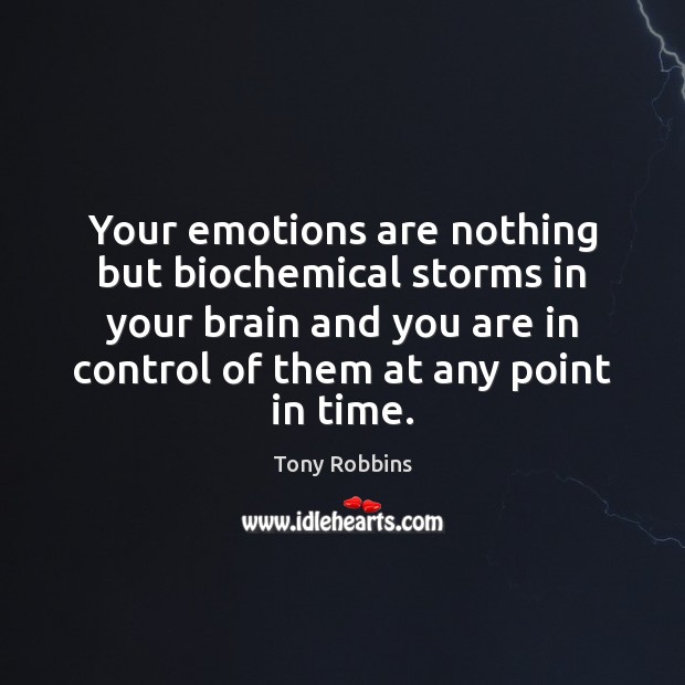 Your emotions are nothing but biochemical storms in your brain and you Tony Robbins Picture Quote