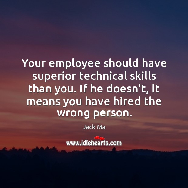 Your employee should have superior technical skills than you. If he doesn’t, Image