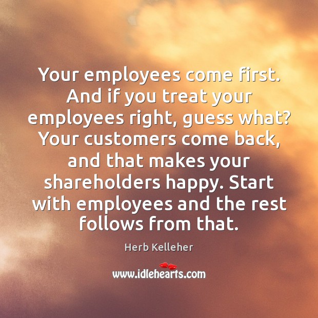 Your employees come first. And if you treat your employees right, guess Image