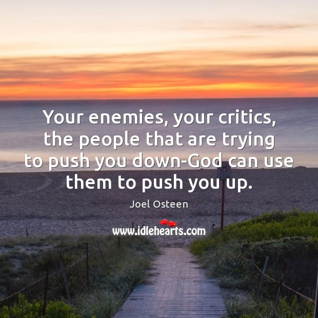 Your enemies, your critics, the people that are trying to push you Image