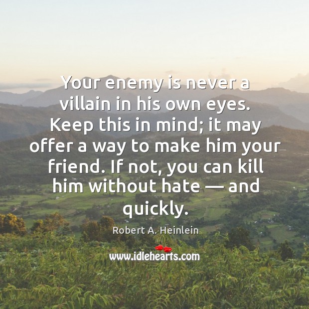 Your enemy is never a villain in his own eyes. Keep this Image