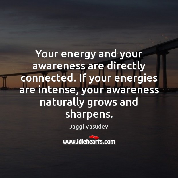 Your energy and your awareness are directly connected. If your energies are Image