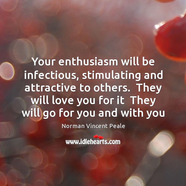 Your enthusiasm will be infectious, stimulating and attractive to others.  They will Image