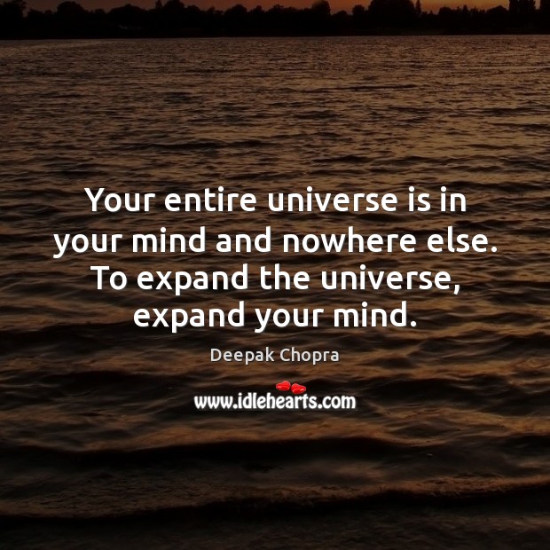 Your entire universe is in your mind and nowhere else. To expand Deepak Chopra Picture Quote