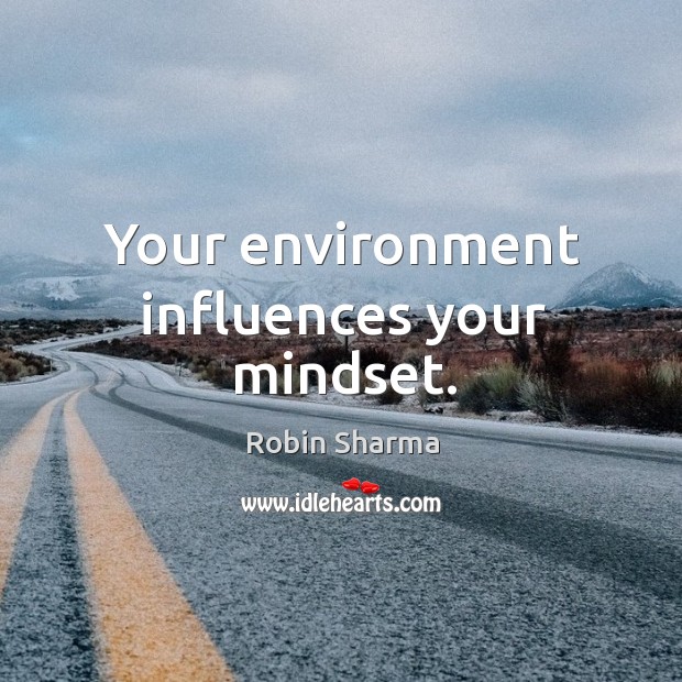 Your environment influences your mindset. Robin Sharma Picture Quote