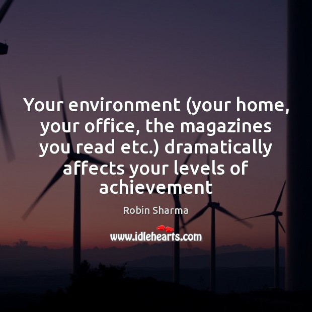Your environment (your home, your office, the magazines you read etc.) dramatically Environment Quotes Image