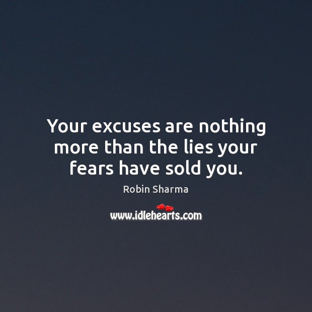 Your excuses are nothing more than the lies your fears have sold you. Image