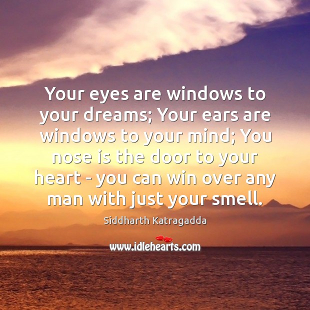 Your eyes are windows to your dreams; Your ears are windows to Siddharth Katragadda Picture Quote