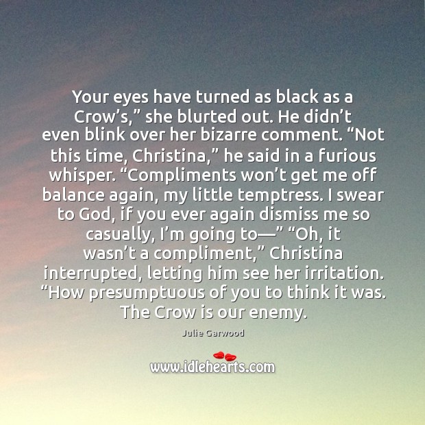 Your eyes have turned as black as a Crow’s,” she blurted Julie Garwood Picture Quote