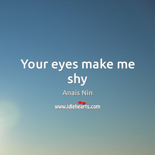 Your eyes make me shy Anais Nin Picture Quote