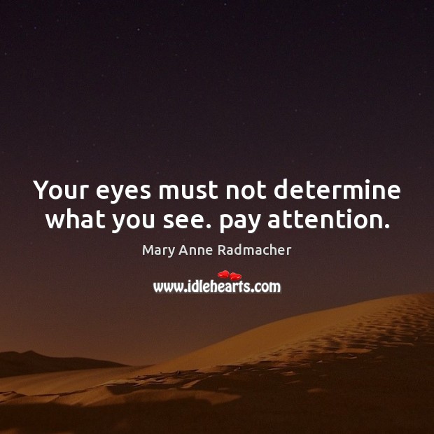 Your eyes must not determine what you see. pay attention. Image
