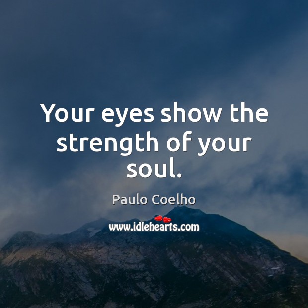 Your eyes show the strength of your soul. Paulo Coelho Picture Quote