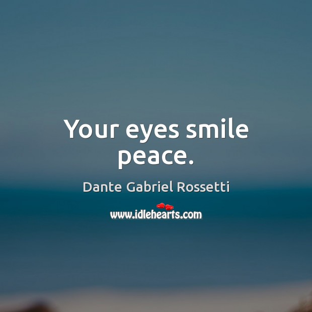 Your eyes smile peace. Dante Gabriel Rossetti Picture Quote