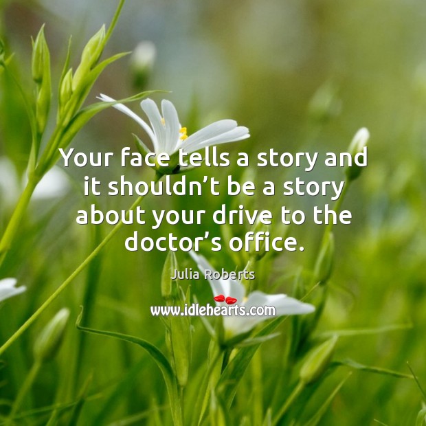 Your face tells a story and it shouldn’t be a story about your drive to the doctor’s office. Image