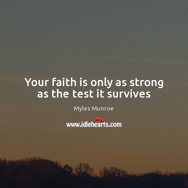 Your faith is only as strong as the test it survives Myles Munroe Picture Quote