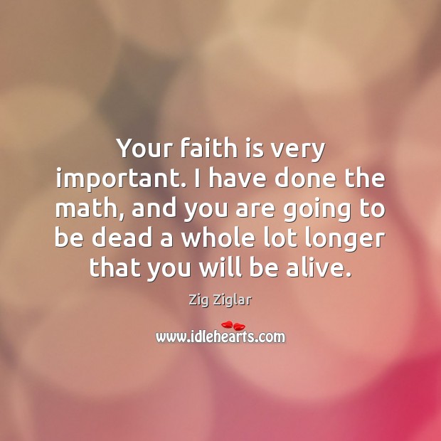 Your faith is very important. I have done the math, and you Zig Ziglar Picture Quote