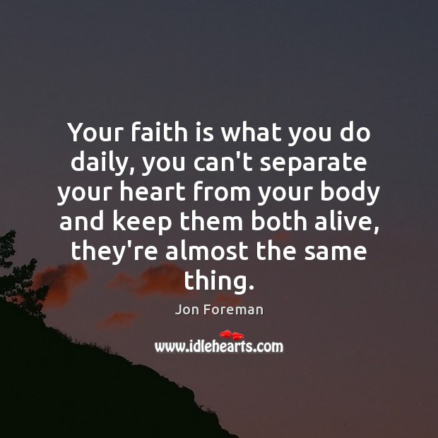 Your faith is what you do daily, you can’t separate your heart Faith Quotes Image