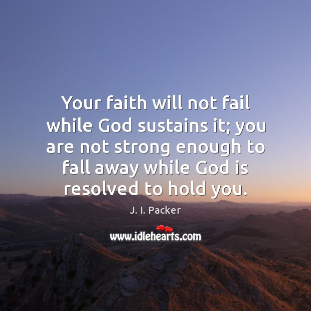 Your faith will not fail while God sustains it; you are not J. I. Packer Picture Quote