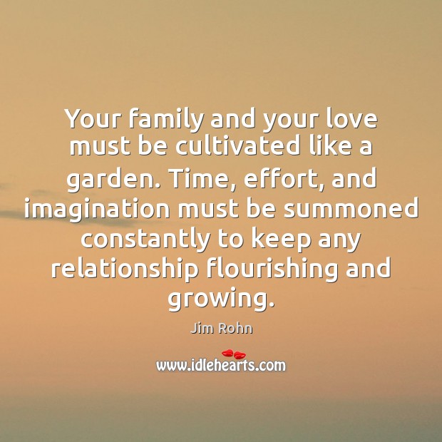 Your family and your love must be cultivated like a garden. Time, 
