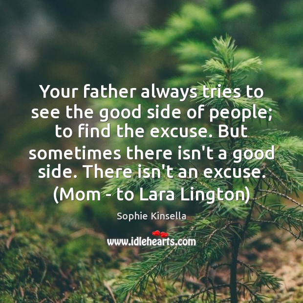 Your father always tries to see the good side of people; to Sophie Kinsella Picture Quote