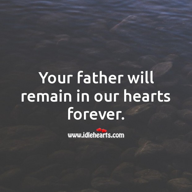 Your father will remain in our hearts forever. Sympathy Messages for Loss of Father Image