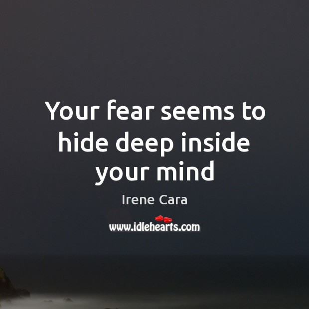 Your fear seems to hide deep inside your mind Irene Cara Picture Quote