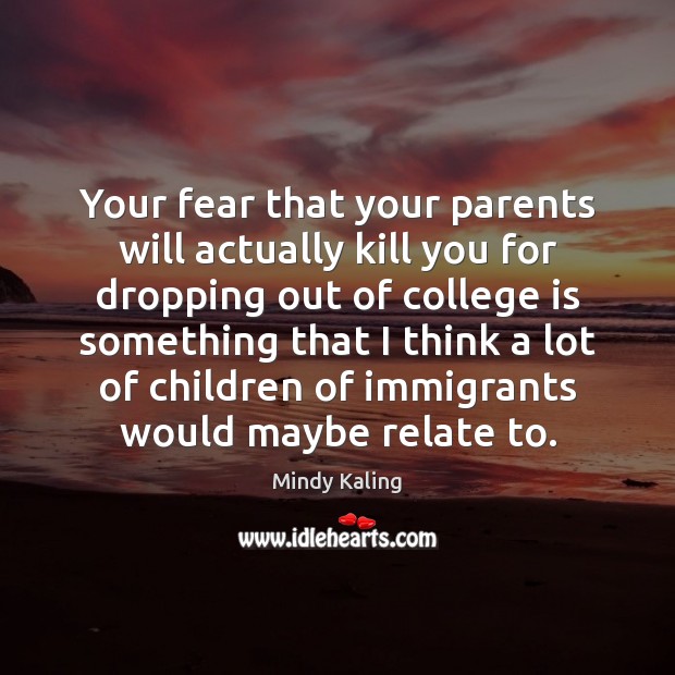 Your fear that your parents will actually kill you for dropping out College Quotes Image
