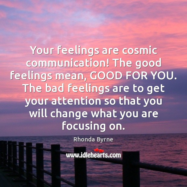 Your feelings are cosmic communication! The good feelings mean, GOOD FOR YOU. Image