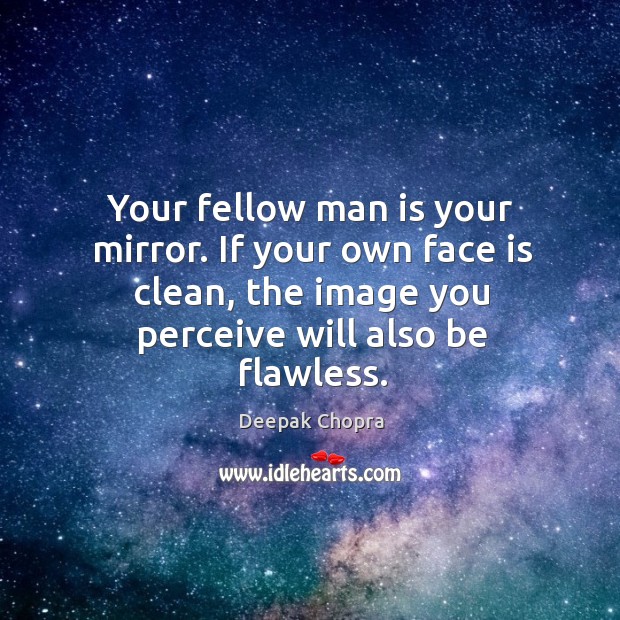 Your fellow man is your mirror. If your own face is clean, Image