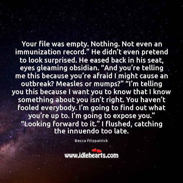 Your file was empty. Nothing. Not even an immunization record.” He didn’ Becca Fitzpatrick Picture Quote