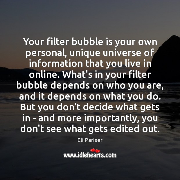Your filter bubble is your own personal, unique universe of information that Eli Pariser Picture Quote