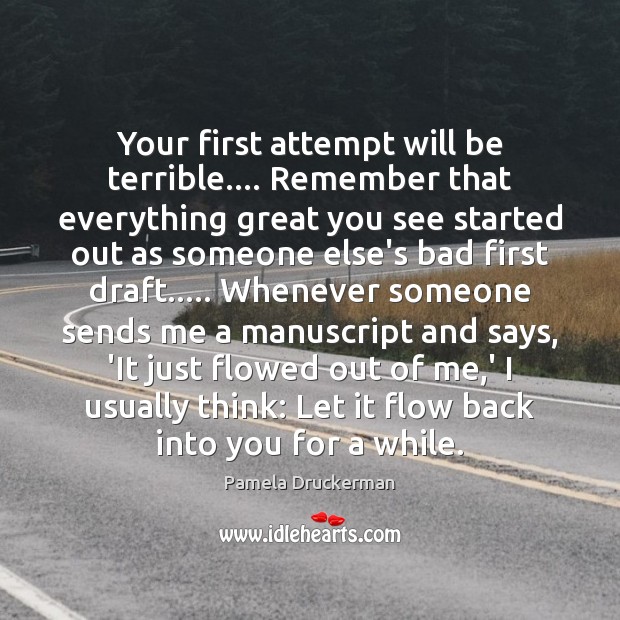 Your first attempt will be terrible…. Remember that everything great you see Pamela Druckerman Picture Quote