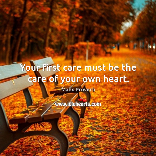 Your first care must be the care of your own heart. Manx Proverbs Image