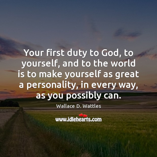 Your first duty to God, to yourself, and to the world is Wallace D. Wattles Picture Quote