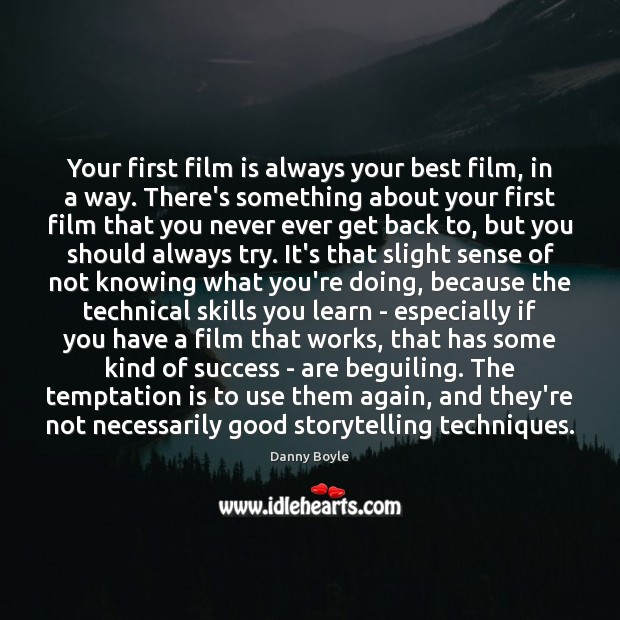 Your first film is always your best film, in a way. There’s Danny Boyle Picture Quote
