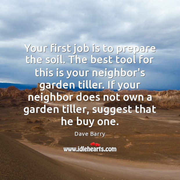 Your first job is to prepare the soil. The best tool for Dave Barry Picture Quote