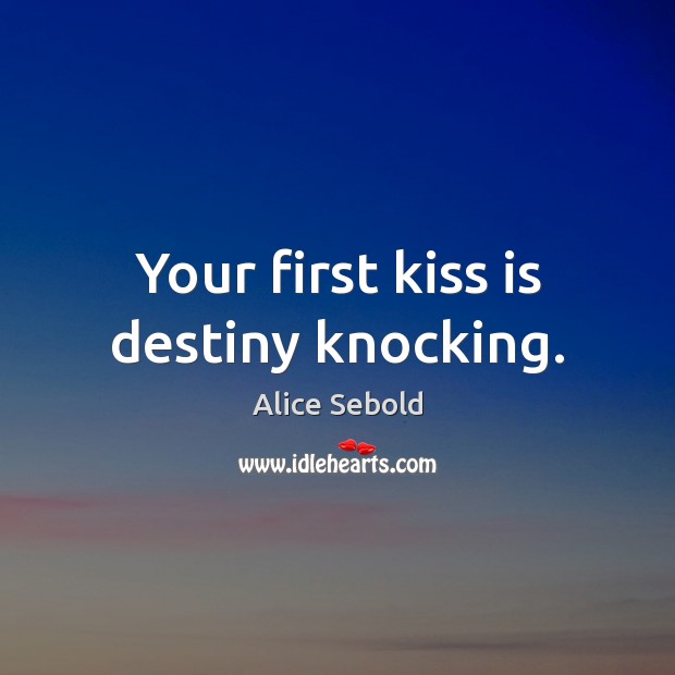 Your first kiss is destiny knocking. Alice Sebold Picture Quote