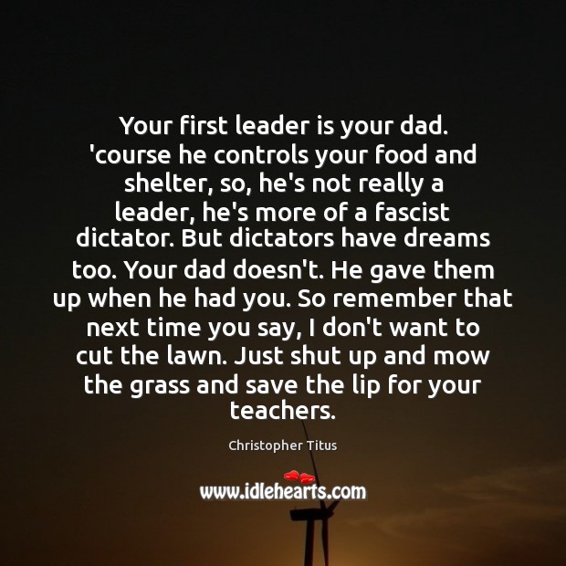 Your first leader is your dad. ‘course he controls your food and Christopher Titus Picture Quote