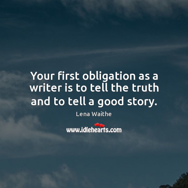 Your first obligation as a writer is to tell the truth and to tell a good story. Lena Waithe Picture Quote